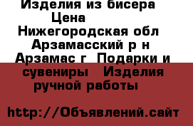 Изделия из бисера › Цена ­ 1 000 - Нижегородская обл., Арзамасский р-н, Арзамас г. Подарки и сувениры » Изделия ручной работы   